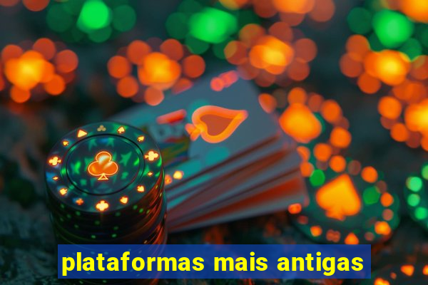 plataformas mais antigas